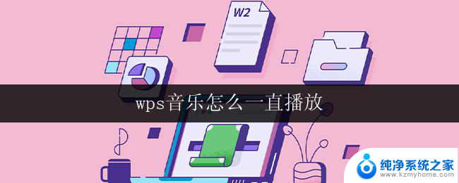 wps音乐怎么一直播放 怎样让wps音乐一直循环播放