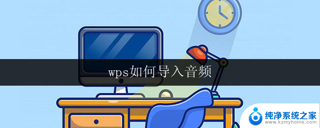 wps如何导入音频 如何在wps中导入音频