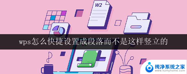 wps怎么快捷设置成段落而不是这样竖立的 wps如何将文字设置为段落而不是竖立的