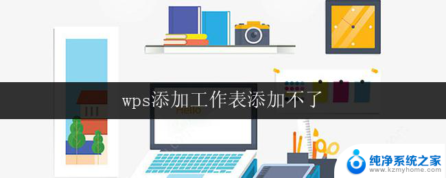 wps添加工作表添加不了 wps表格添加工作表异常