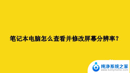 怎么查看笔记本分辨率 如何查看和修改笔记本电脑的屏幕分辨率