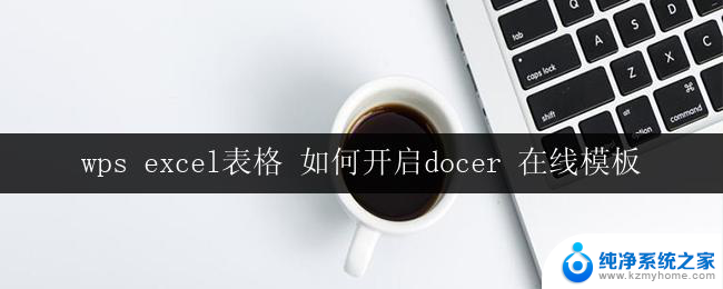 wps excel表格 如何开启docer 在线模板 wps excel表格如何开启在线模板