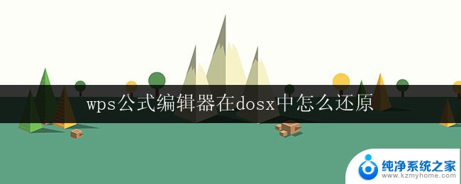 wps公式编辑器在dosx中怎么还原 如何在dosx中还原wps公式编辑器